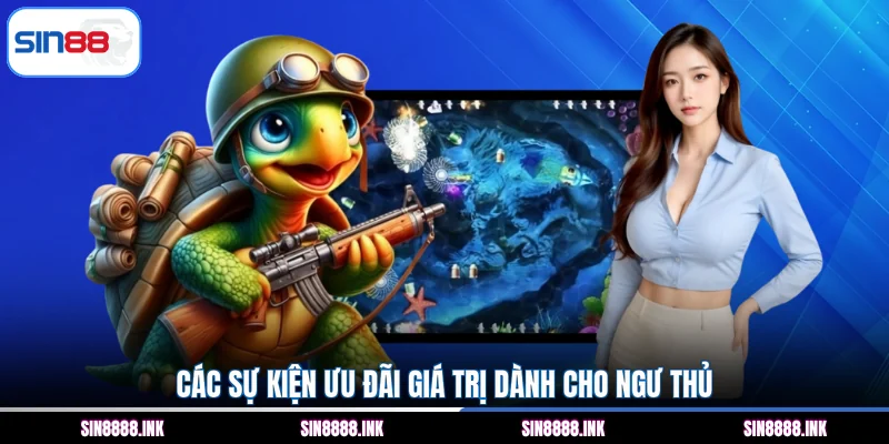 Các sự kiện ưu đãi giá trị dành cho ngư thủ