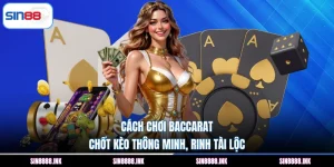 Cách Chơi Baccarat - Chốt Kèo Thông Minh, Rinh Tài Lộc 