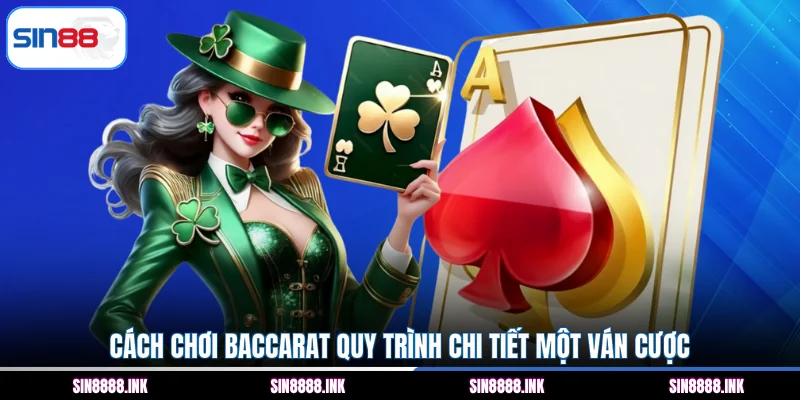Cách chơi Baccarat quy trình chi tiết một ván cược