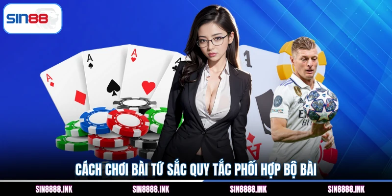 Cách chơi bài tứ sắc quy tắc phối hợp bộ bài