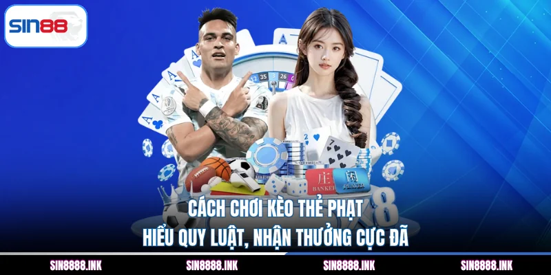 Cách Chơi Kèo Thẻ Phạt - Hiểu Quy Luật, Nhận Thưởng Cực Đã