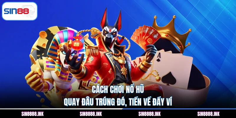 Cách chơi nổ hũ - Quay Đâu Trúng Đó, Tiền Về Đầy Ví