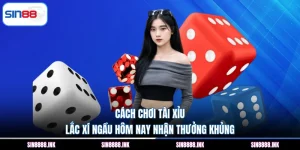 Cách Chơi Tài Xỉu - Lắc Xí Ngầu Hôm Nay Nhận Thưởng Khủng