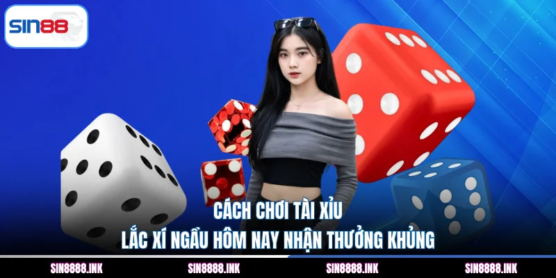 Cách Chơi Tài Xỉu - Lắc Xí Ngầu Hôm Nay Nhận Thưởng Khủng