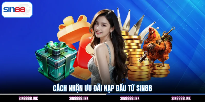 Cách nhận ưu đãi nạp đầu từ SIN88