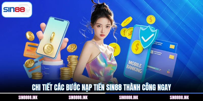 Chi tiết các bước nạp tiền SIN88 thành công ngay