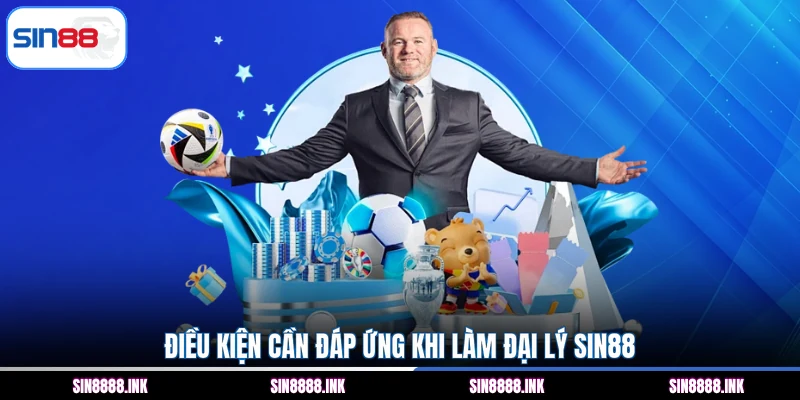 Điều kiện cần đáp ứng khi làm đại lý SIN88