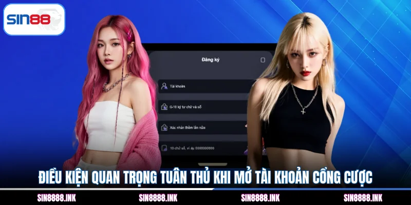 Điều kiện quan trọng tuân thủ khi mở tài khoản cổng cược