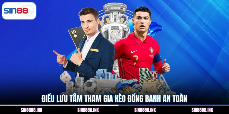 Điều lưu tâm tham gia kèo đồng banh an toàn