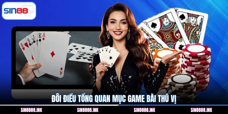 Đôi điều tổng quan mục game bài thú vị