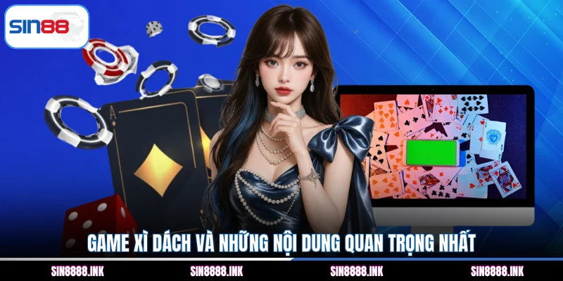 Game Xì dách và những nội dung quan trọng nhất