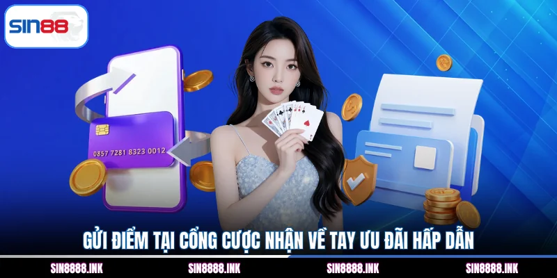 Gửi điểm tại cổng cược nhận về tay ưu đãi hấp dẫn