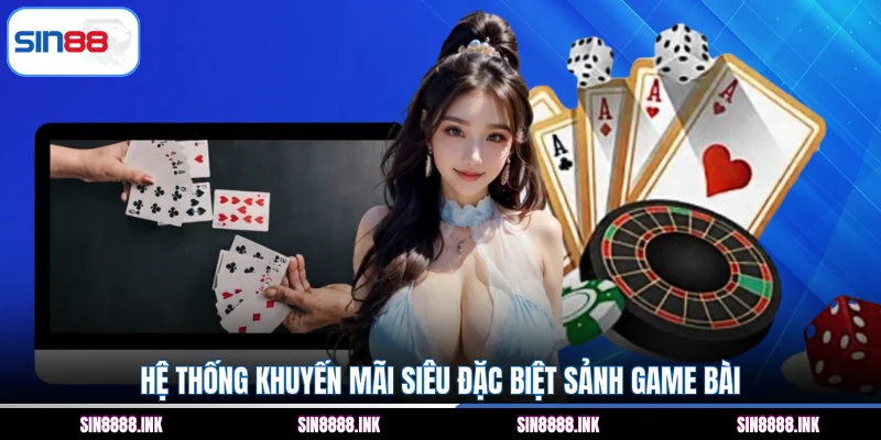 Hệ thống khuyến mãi siêu đặc biệt sảnh game bài