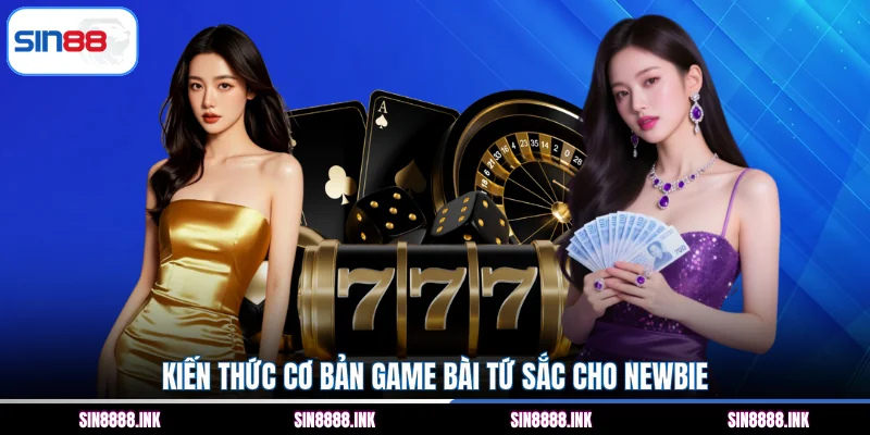 Kiến thức cơ bản game bài tứ sắc cho Newbie