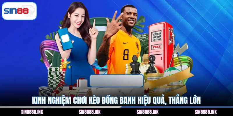 Kinh nghiệm chơi kèo đồng banh hiệu quả, thắng lớn
