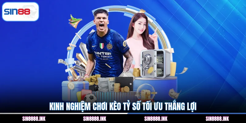 Kinh nghiệm chơi kèo tỷ số tối ưu thắng lợi