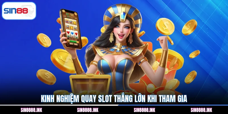 Kinh nghiệm quay slot thắng lớn khi tham gia