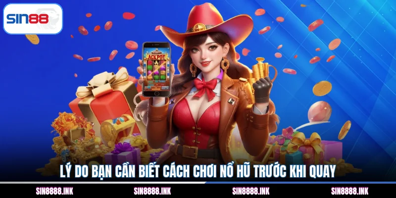 Lý do bạn cần biết cách chơi nổ hũ trước khi quay