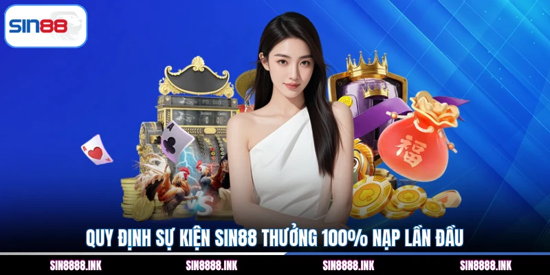Quy định sự kiện SIN88 thưởng 100% nạp lần đầu
