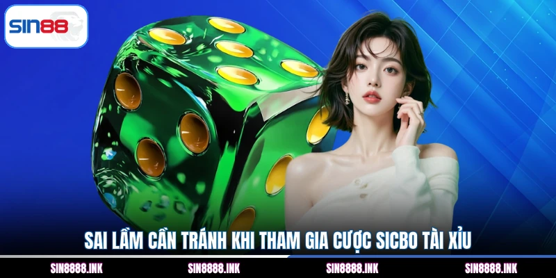 Sai lầm cần tránh khi tham gia cược Sicbo Tài Xỉu