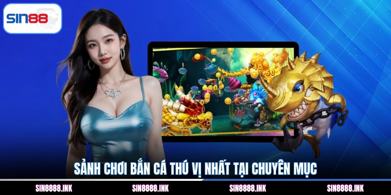 Sảnh chơi bắn cá thú vị nhất tại chuyên mục