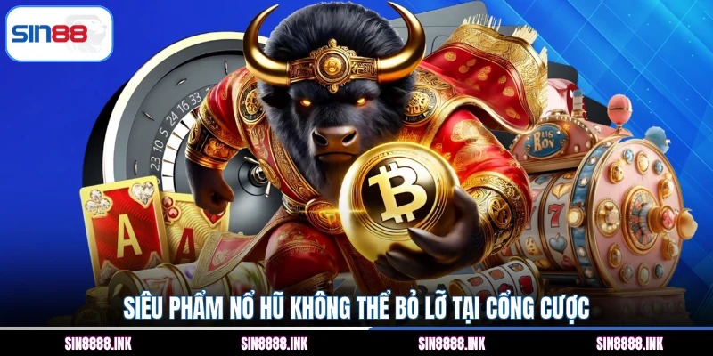 Siêu phẩm nổ hũ không thể bỏ lỡ tại cổng cược