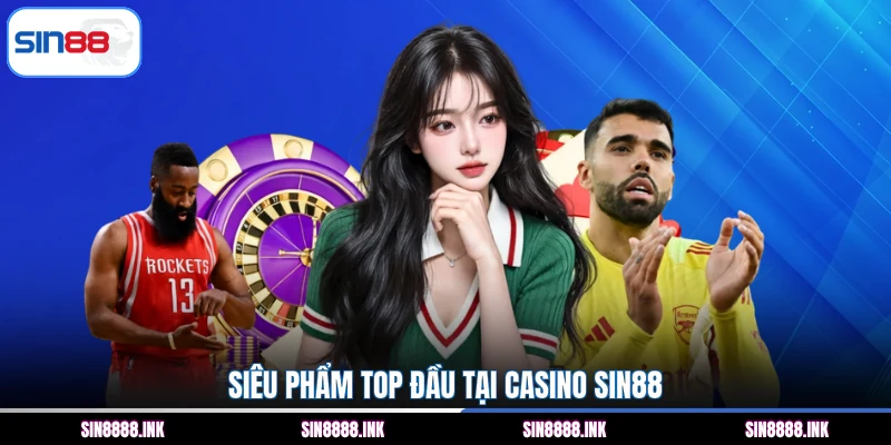 Siêu phẩm top đầu tại casino SIN88