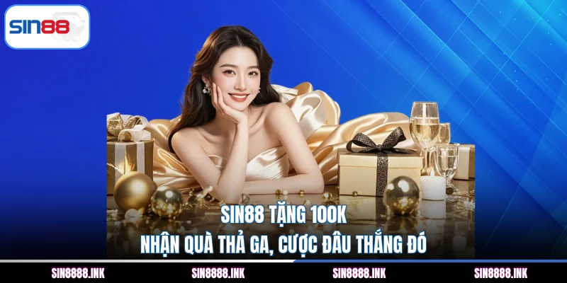 SIN88 tặng 100K - Nhận Quà Thả Ga, Cược Đâu Thắng Đó