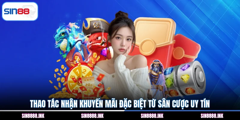 Thao tác nhận khuyến mãi đặc biệt từ sân cược uy tín