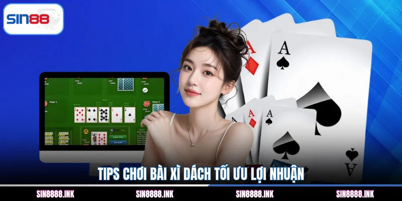 Tips chơi bài Xì dách tối ưu lợi nhuận