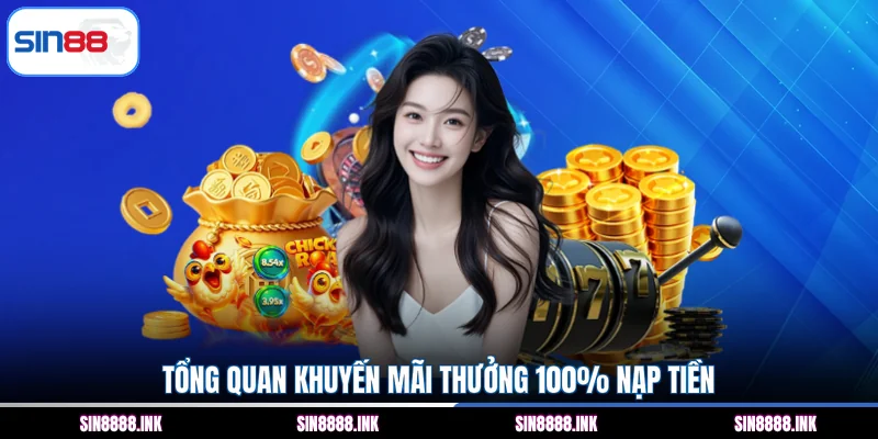 Tổng quan khuyến mãi thưởng 100% nạp tiền