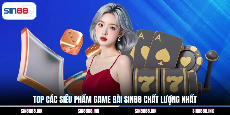 Top các siêu phẩm game bài SIN88 chất lượng nhất