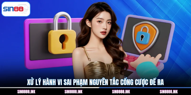 Xử lý hành vi sai phạm nguyên tắc cổng cược đề ra