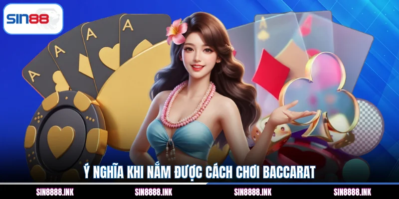 Ý nghĩa khi nắm được cách chơi Baccarat
